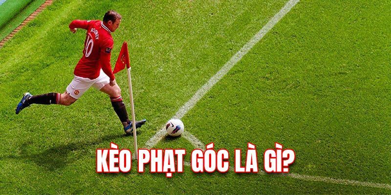 Khái niệm dễ hiểu nhất về kèo phạt góc